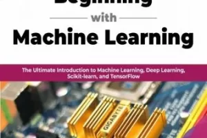 从机器学习开始：机器学习、深度学习、Scikit-learn 和 TensorFlow 的终极介绍 | Beginning with Machine Learning: The Ultimate Introduction to Machine Learning, Deep Learning, Scikit-learn, and TensorFlow