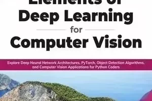 计算机视觉深度学习的要素：探索深度神经网络架构、PyTorch、对象检测算法 | Elements of Deep Learning for Computer Vision: Explore Deep Neural Network Architectures, PyTorch, Object Detection Algorithms