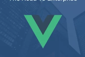 Vue – 通往企业之路 | Vue – The Road To Enterprise