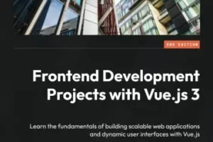 使用 Vue.js 3 进行前端开发项目 | Frontend Development Projects with Vue.js 3 – Second Edition