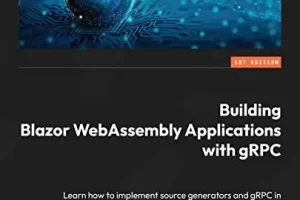 [Packt]使用 gRPC 构建 Blazor WebAssembly 应用程序 | Building Blazor WebAssembly Applications with gRPC