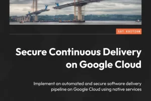 [Packt]在 Google Cloud 上安全持续交付 | Secure Continuous Delivery on Google Cloud