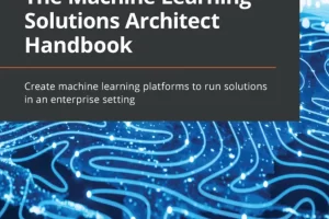 [Packt]机器学习解决方案架构师手册 | The Machine Learning Solutions Architect Handbook