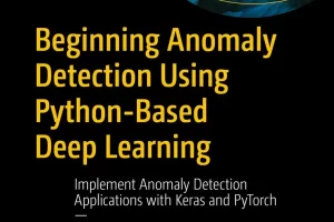 [Apress]使用基于 Python 的深度学习开始异常检测 | Beginning Anomaly Detection Using Python-Based Deep Learning
