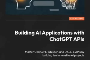 [Packt]使用 ChatGPT API 构建 AI 应用程序 | Building AI Applications with ChatGPT APIs