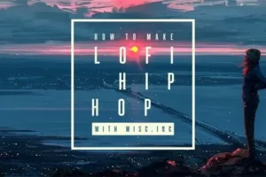 [Sonic Academy]如何与 Misc.Inc 一起制作 Lo-Fi Hip Hop 音乐 | How To Make Lo-Fi Hip Hop with Misc.Inc