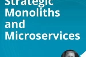 [oreilly] 战略整体式应用和微服务（视频课程） | Strategic Monoliths and Microservices (Video Course)