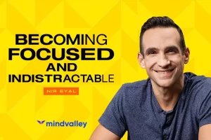 [Mindvalley]如何变得专注且不易分心 | Becoming Focused and Indistractable